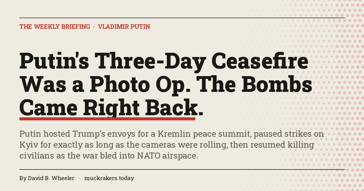 Putin's Three-Day Ceasefire Was a Photo Op. The Bombs Came Right Back.